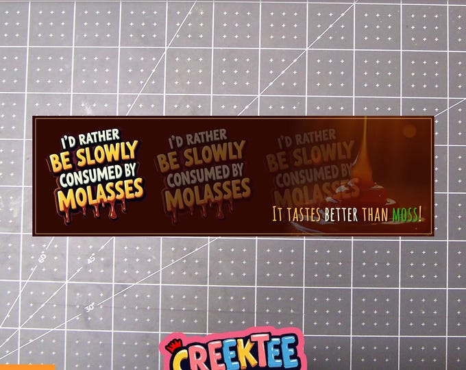 I'd Rather Be Consumed By Molasses Funny Bumper Sticker, Magnet or Window Cling in Various Sizes Choose 10" for Standard Size
