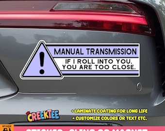Warning Manual Transmission If I Roll Into You You Are Too Close Vinyl Sticker, Window Cling or Magnet in UV Laminate Coating