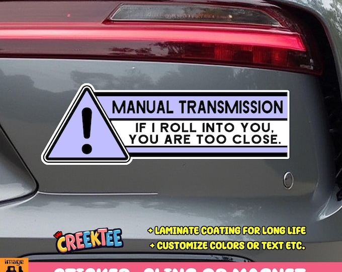 Warning Manual Transmission If I Roll Into You You Are Too Close Vinyl Sticker, Window Cling or Magnet in UV Laminate Coating