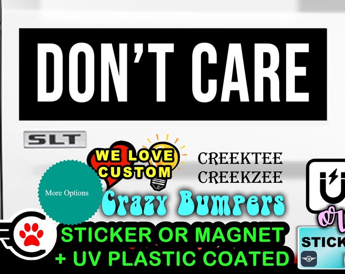 Don't Care Bumper Sticker or Magnet sizes 4"x1.5", 5"x2", 6"x2.5", 8"x2.4", 9"x2.7" or 10"x3" sizes