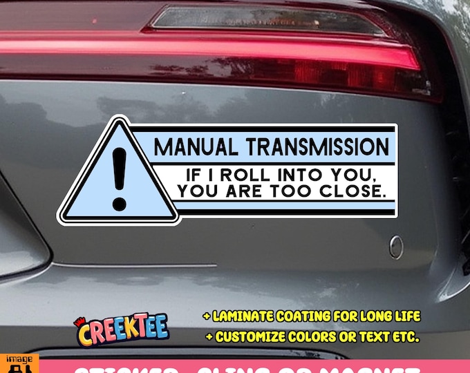 Warning Manual Transmission If I Roll Into You You Are Too Close Vinyl Sticker, Window Cling or Magnet in UV Laminate Coating