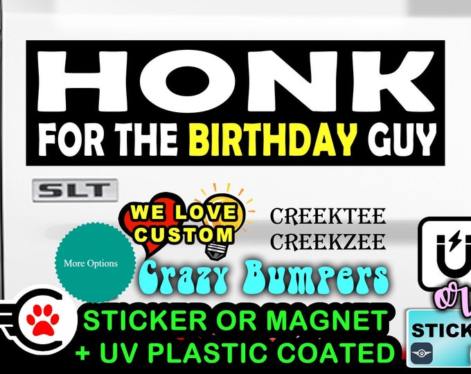 Honk For The Birthday Guy Bumper Sticker or Magnet in new sizes, 4"x1.5", 5"x2", 6"x2.5", 8"x2.4", 9"x2.7" or 10"x3" sizes