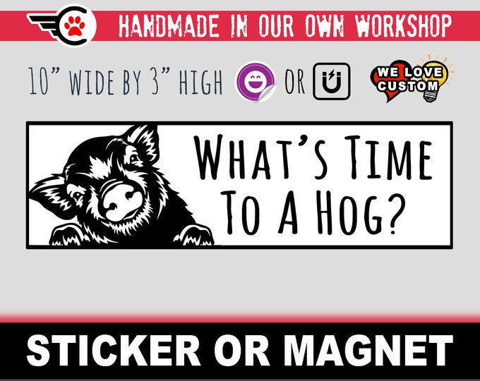 What's Time To A Hog - Funny Bumper Sticker or Magnet sizes 4"x1.5", 5"x2", 6"x2.5", 8"x2.4", 9"x2.7" or 10"x3" sizes