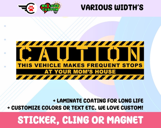 Caution This Vehicle Makes Frequent Stops At your Moms House Vinyl Sticker, Window Cling or Magnet in UV Laminate Coating