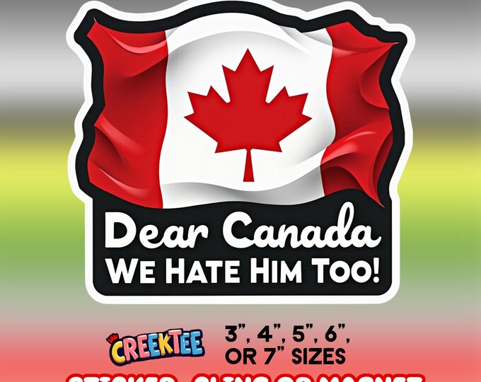 Dear Canada We Hate Him Too! Bumper Sticker, Magnet, Vinyl Sticker or Window Cling, UV Laminate, laptop, water bottle