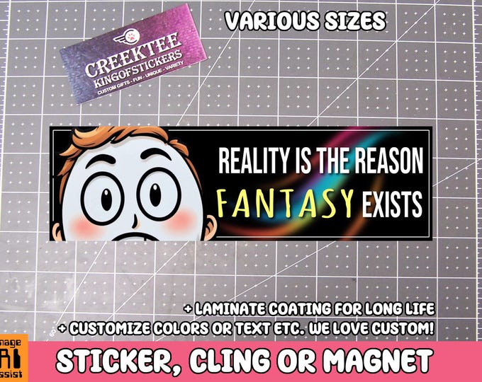 Reality is the reason fantasy exists bumper sticker, magnet or window cling in various sizes Choose 10" for Standard Size
