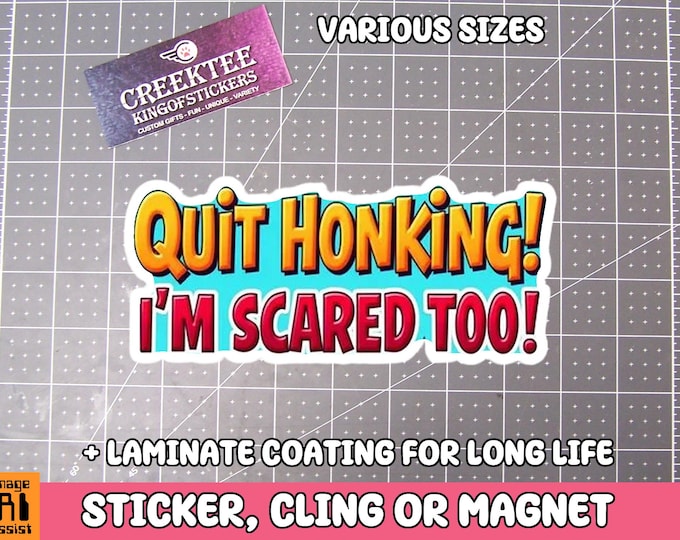 Quit Honking! I'm Scared Too! Vinyl Sticker, Window Cling or Magnet in UV Laminate Coating