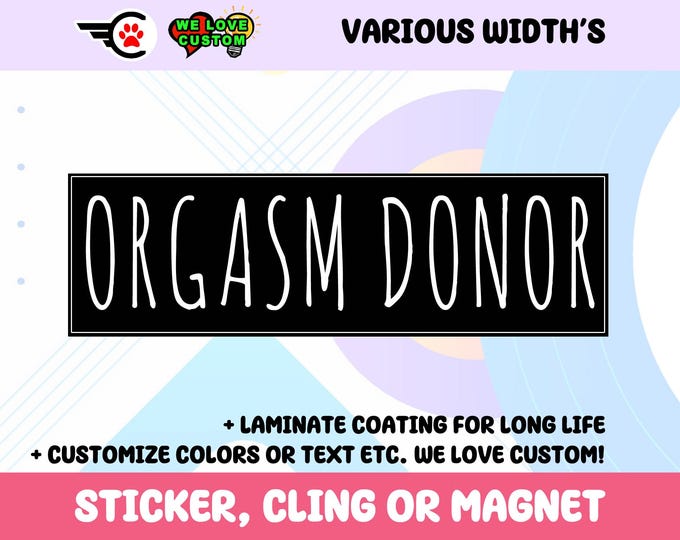 Orgasm Donor Vinyl Bumper Sticker, Window Cling or Bumper Sticker Magnet in UV Laminate Coating Choose 10" for Standard Size