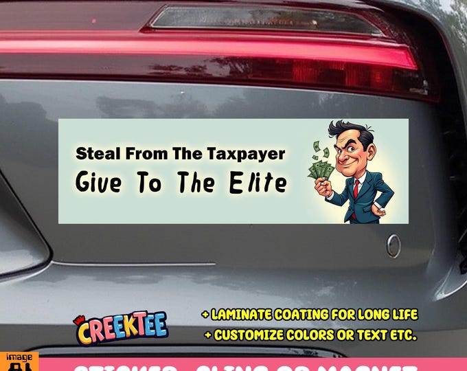 Steal From The Taxpayer Give To The Elite Bumper Sticker, Magnet, Vinyl Sticker, Window Cling or Magnet in UV Laminate Coating