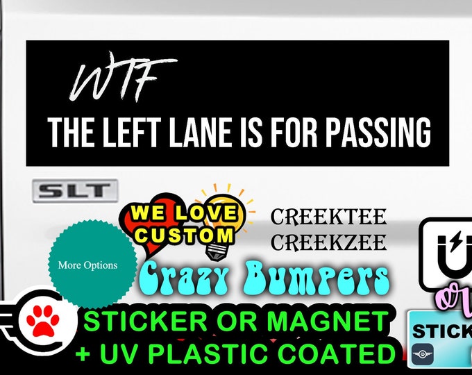 WTF The Left Lane Is for Passing Funny Bumper Sticker or Magnet with your text, image or artwork, 8"x2.4", 9"x2.7" or 10"x3" sizes available