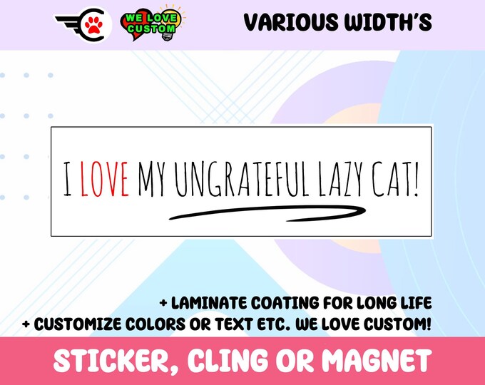 I Love My Ungrateful Lazy Cat Vinyl Sticker, Window Cling or Magnet in UV Laminate Coating Choose 10" for Standard Size