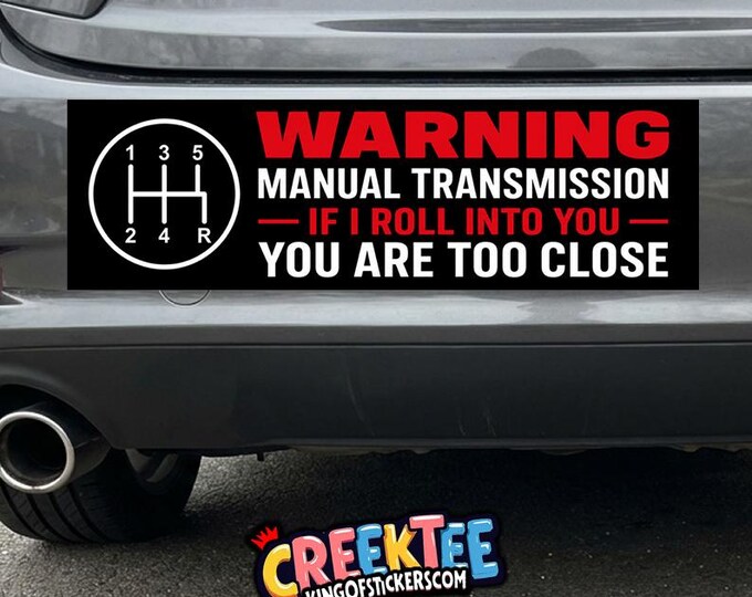Warning Manual Transmission If I Roll Into You You Are Too Close Vinyl Sticker, Window Cling or Magnet in UV Laminate Coating