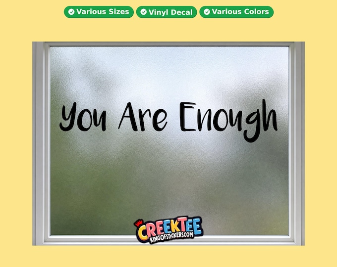 You Are Enough vinyl text decal in various sizes, fonts or colors, or choose your own custom text