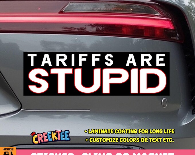 Tariffs Are Stupid Bumper Sticker, Magnet or Window Cling in Various Sizes Choose 10" for Standard Size