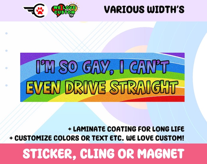 Im So Gay I Cant Even Drive Straight Vinyl Bumper Sticker, Window Cling or Bumper Sticker Magnet in UV Laminate Coating