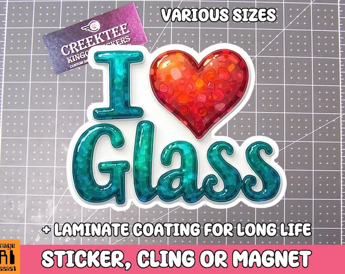 I Love Glass Vinyl Sticker, Window Cling or Magnet in UV Laminate Coating