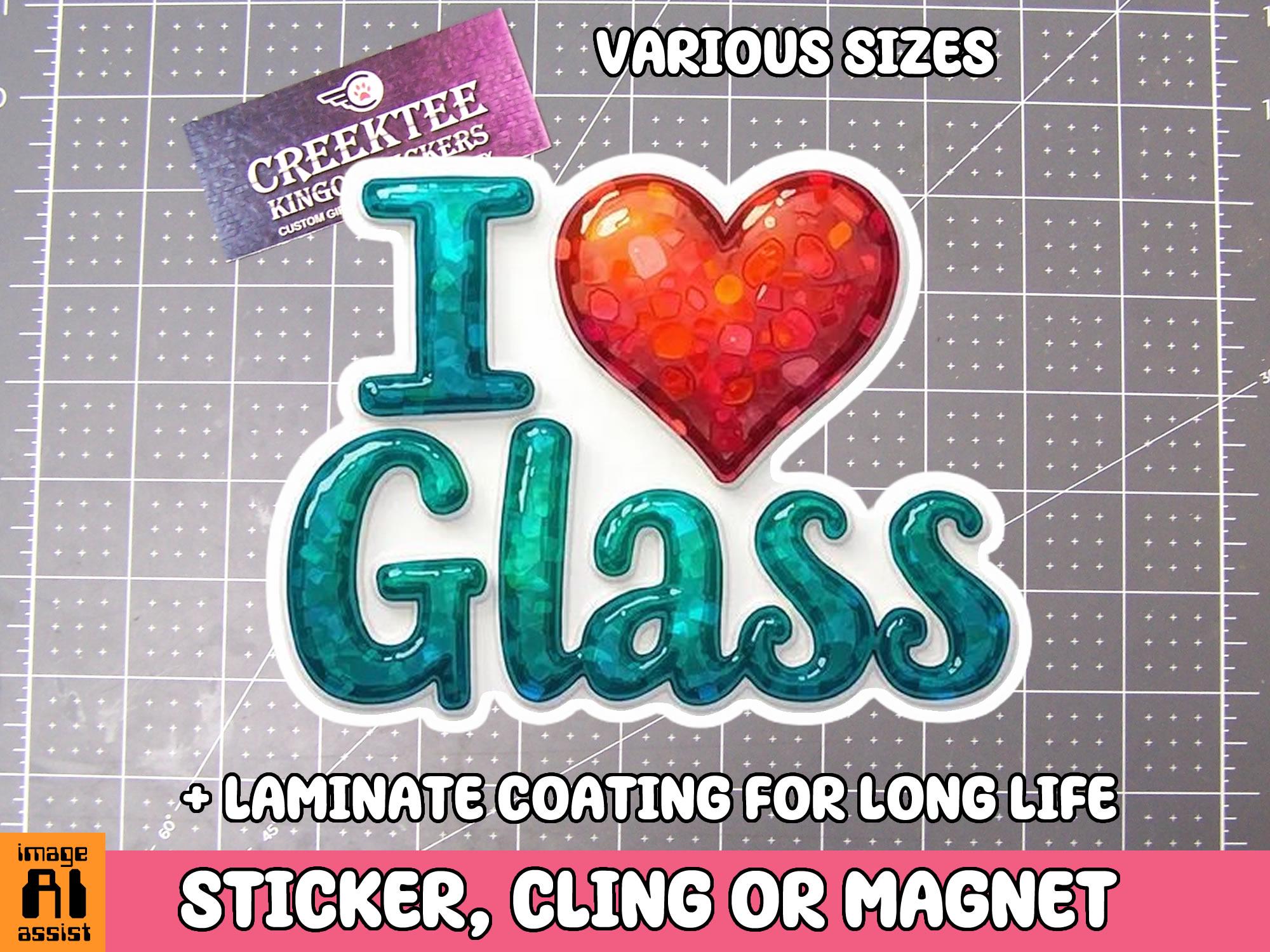 I Love Glass Vinyl Sticker, Window Cling or Magnet in UV Laminate Coating