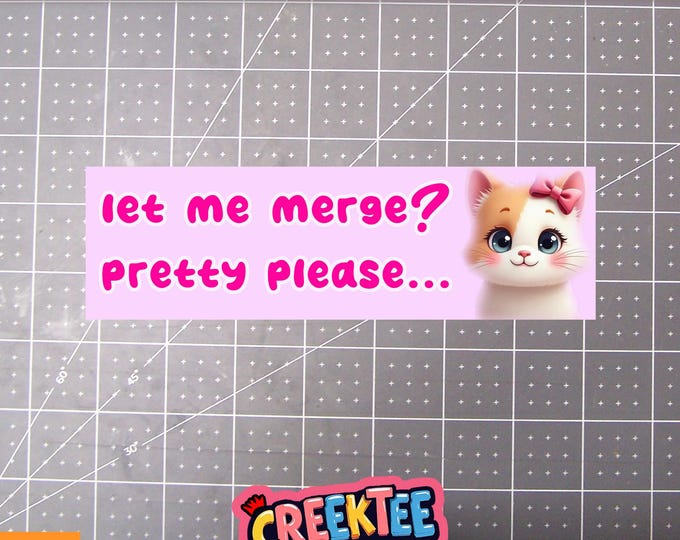 Let Me Merge? Pretty Please... Cute Bumper Sticker, Magnet or Window Cling in Various Sizes Choose 10" for Standard Size