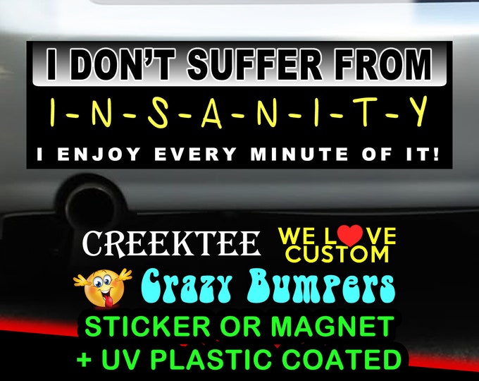 I Don't Suffer From Insanity I Enjoy Every Minute Of It 9 x 2.7 or 10 x 3 Sticker Magnet or bumper sticker or bumper magnet