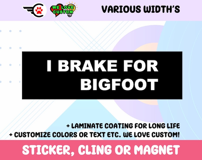 I Brake For Bigfoot Bumper Sticker, Magnet or Window Cling in Various Sizes Choose 10" for Standard Size