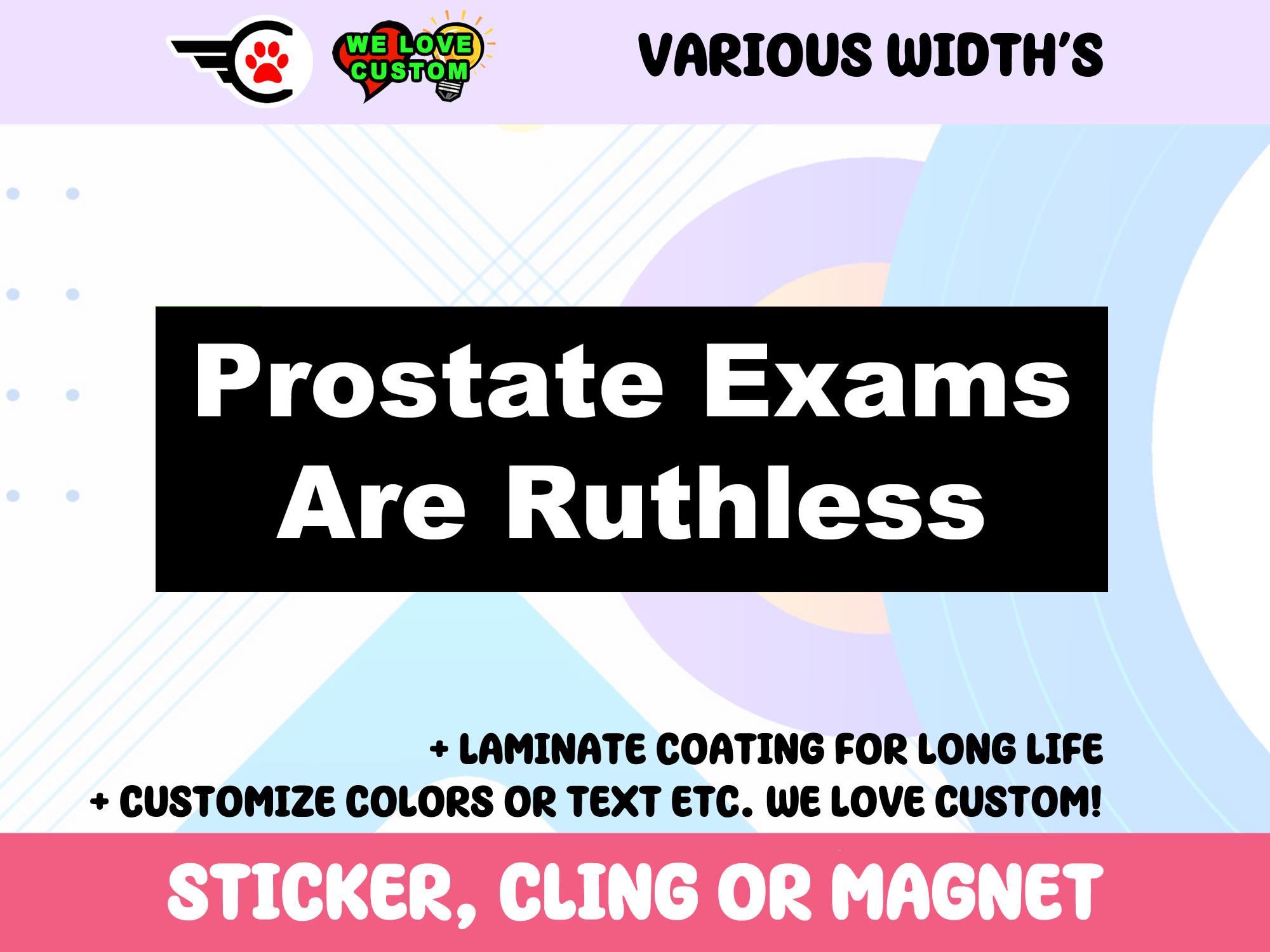 Prostrate Exams Are Ruthless Bumper Sticker, Magnet or Window Cling in Various Sizes Choose 10