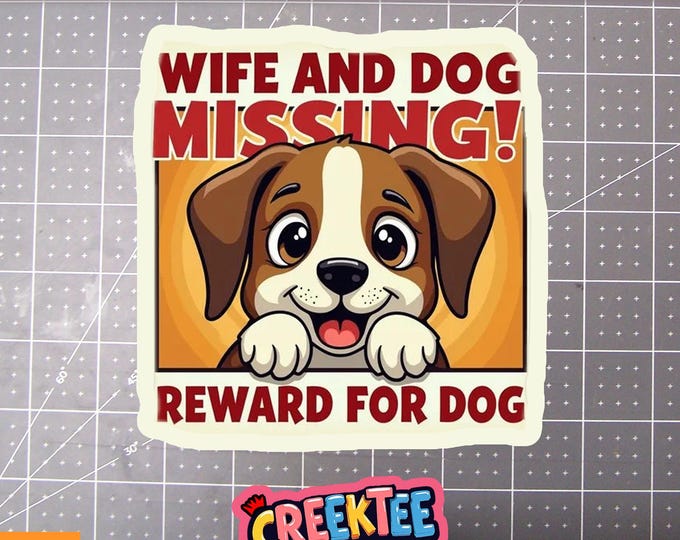 Wife And Dog Missing! Reward For Dog Vinyl Sticker, Window Cling or Magnet in UV Laminate Coating