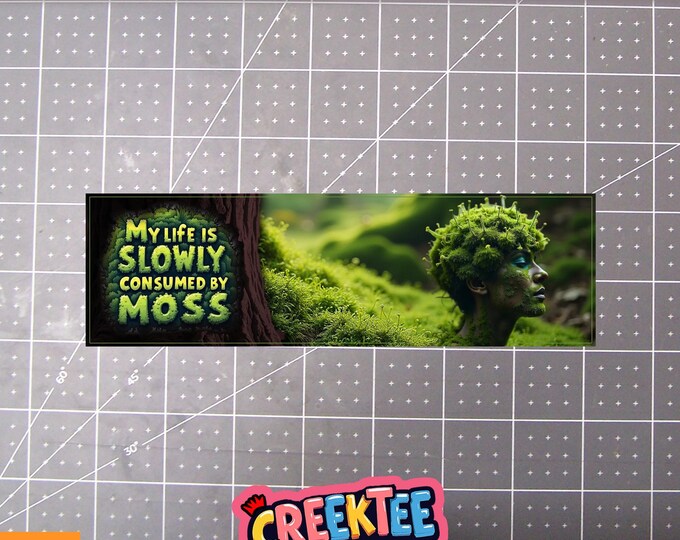 My Life Is Slowly Consumed By Moss Funny Bumper Sticker, Magnet or Window Cling in Various Sizes Choose 10" for Standard Size