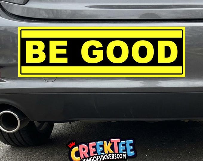 BE GOOD Bumper Sticker, Magnet, Vinyl Sticker, Window Cling or Magnet in UV Laminate Coating