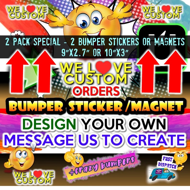 2 PACK SPECIAL Custom bumper stickers or magnets, create your own or we customize  9X2.7 OR 10 x 3 Sticker Magnet or bumper sticker