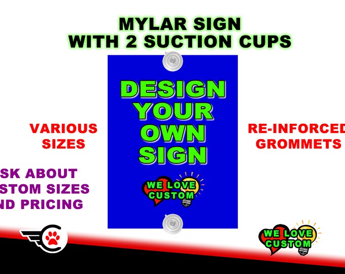 Custom Mylar Sign- 4" OR 5" OR 6" mylar sign with suction cups for inside window mounting laminated