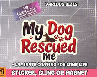 My dog rescued me Vinyl Sticker, Window Cling or Magnet in UV Laminate Coating