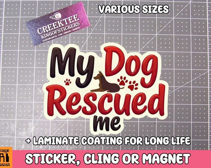 My dog rescued me Vinyl Sticker, Window Cling or Magnet in UV Laminate Coating