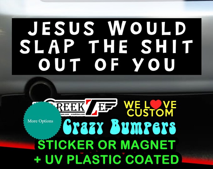 Jesus Would Slap The Shit Out Of You Bumper Sticker or Magnet, various sizes available!