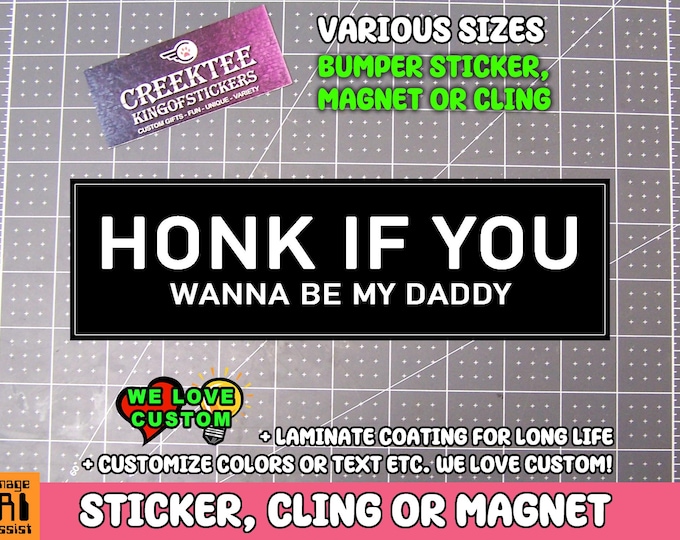Honk if You Wanna be My Daddy Vinyl Bumper Sticker Window Cling or Bumper Sticker Magnet in UV Laminate Coating
