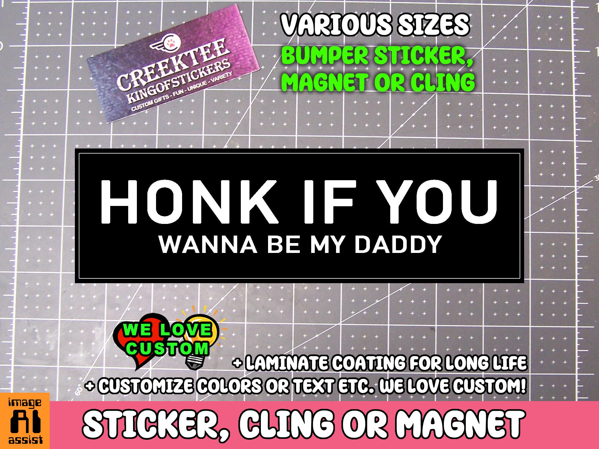 Honk if You Wanna be My Daddy Vinyl Bumper Sticker Window Cling or Bumper Sticker Magnet in UV Laminate Coating