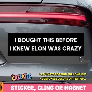 May include: A black and white sticker with the text "I bought this before I knew Elon was crazy". The sticker is on the back of a gray car. The sticker is available as a sticker, cling or magnet. The sticker is from Creektee.