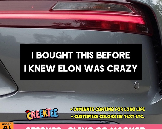 I Bought This Before I Knew Elon Was Crazy Bumper Sticker, Magnet, Vinyl Sticker, Window Cling or Magnet in UV Laminate Coating