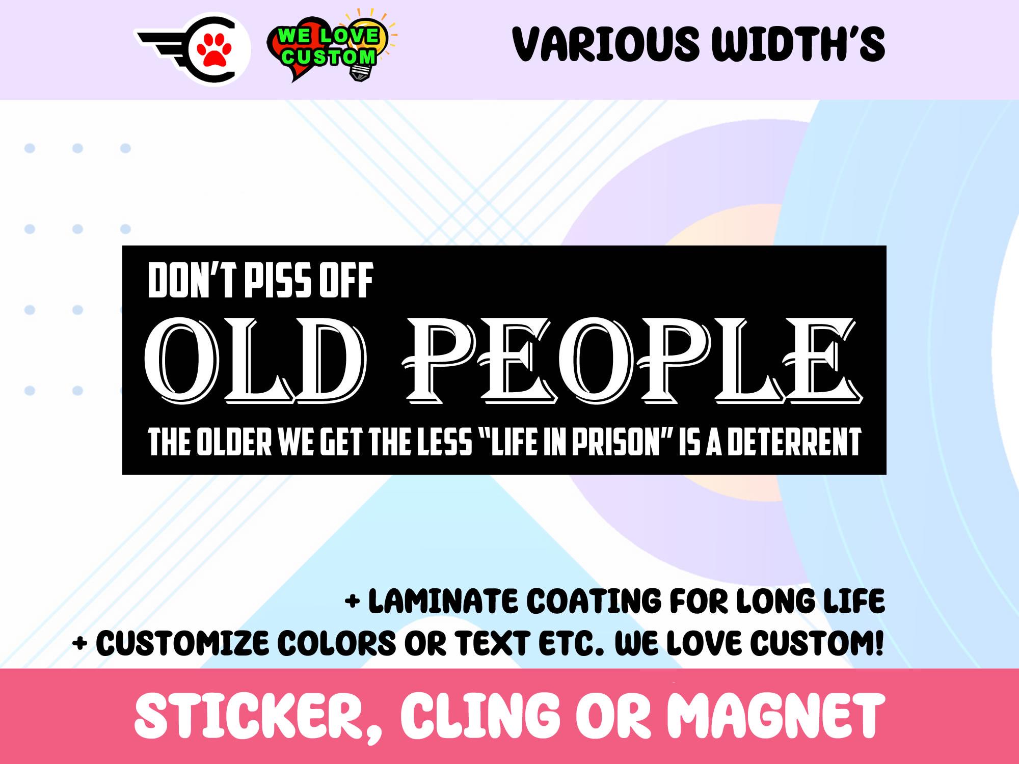 Dont piss off old people Vinyl Sticker, Window Cling or Magnet in UV Laminate Coating Choose 10