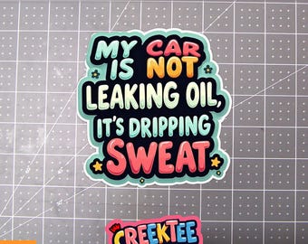 My Car Is Not Leaking Oil It's Dripping Sweat Vinyl Sticker or  Magnet in UV Laminate Coating