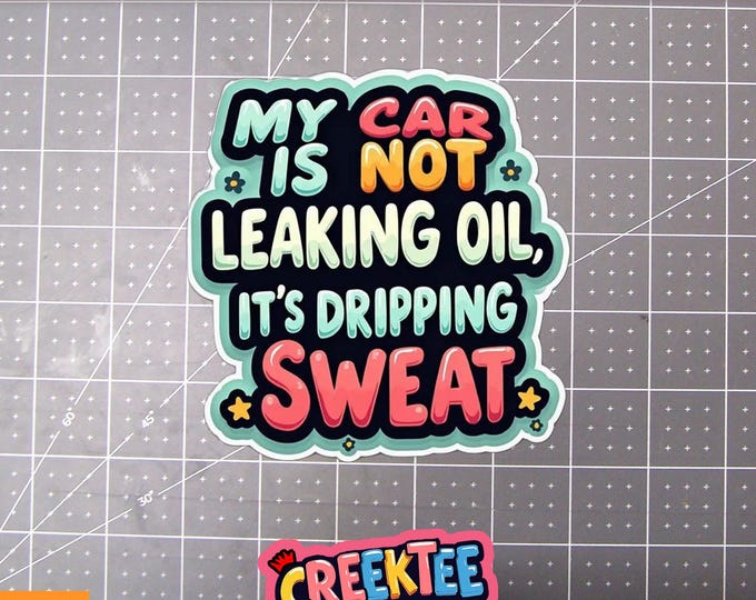 My Car Is Not Leaking Oil It's Dripping Sweat Vinyl Sticker or  Magnet in UV Laminate Coating