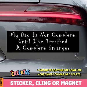 My Day Is Not Complete Until I&#39;ve Terrified A Complete Stranger Bumper Sticker, Magnet, Vinyl Sticker, Window Cling or Magnet in UV Laminate