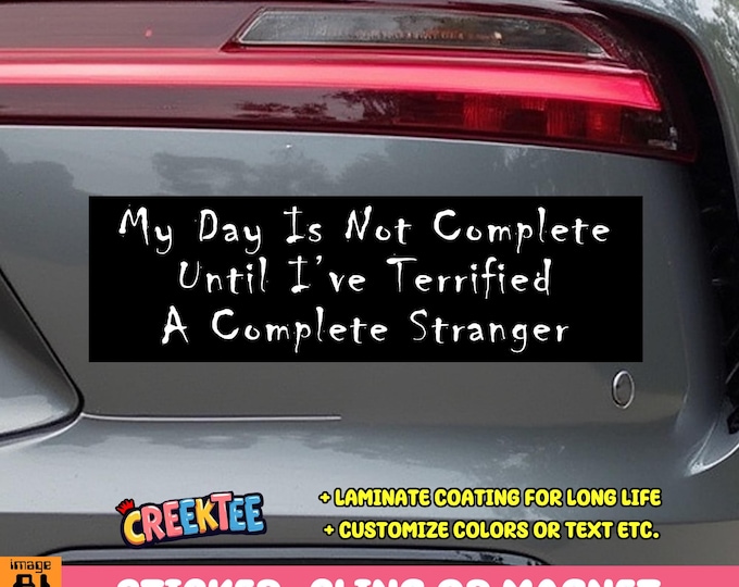 My Day Is Not Complete Until I've Terrified A Complete Stranger Bumper Sticker, Magnet, Vinyl Sticker, Window Cling or Magnet in UV Laminate