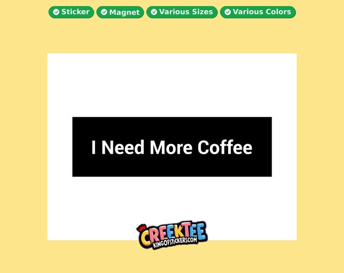 I Need More Coffee Bumper Sticker, Magnet, Vinyl Sticker in UV Laminate Coating, or Your Custom Text & Images