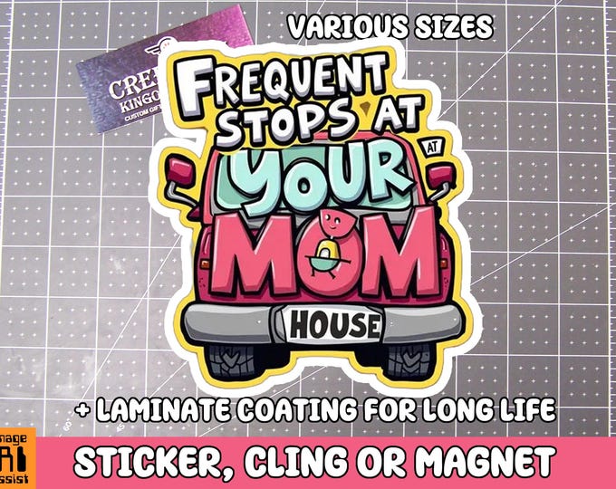 Frequent Stops At your Mom House, Window Cling or Magnet in UV Laminate Coating
