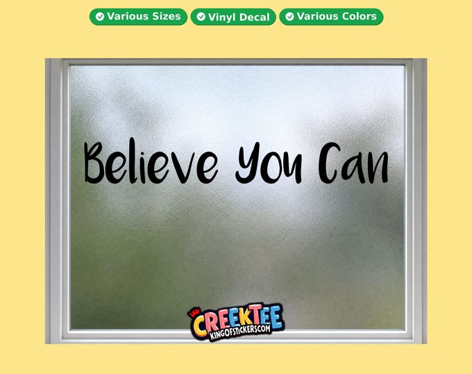 Believe You Can vinyl text decal in various sizes, fonts or colors, or choose your own custom text