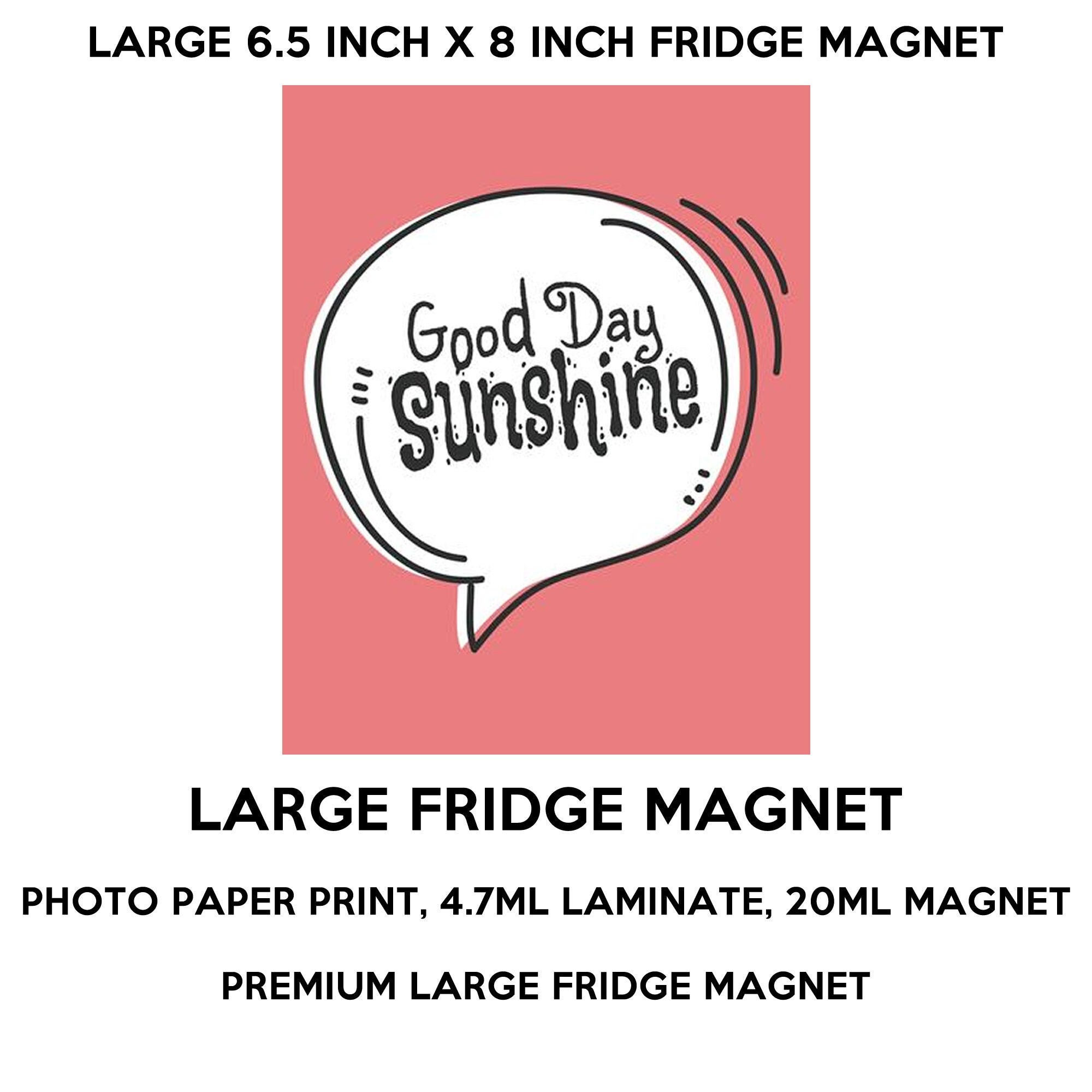 Good day sunshine fridge magnet, large 6 1/2 x 8 inch premium fridge magnet that stands out. Good day sunshine fridge magnet, large 6 1/2 x 8 inch premium fridge magnet that stands out.