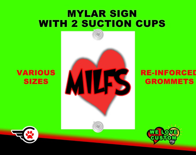I love milfs  - 4" OR 5" OR 6" MYLAR sign with suction cups for inside window mounting laminated