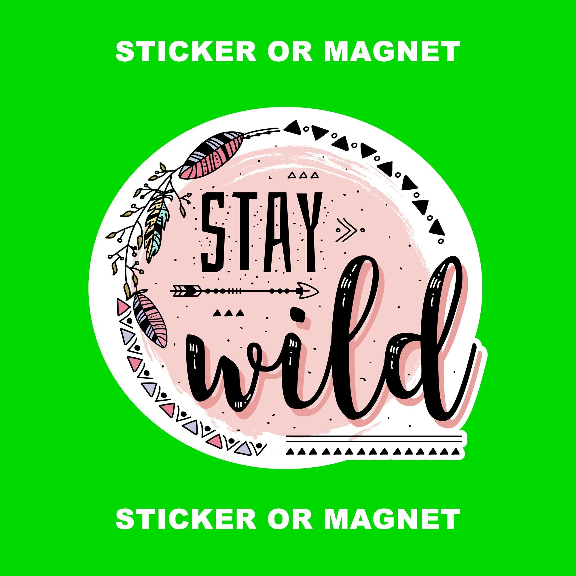 STAY WILD vinyl sticker or magnet with full lamination, premium quality sticker or 20mil magnet
