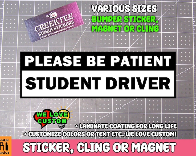 Please Be Patient Student Driver Bumper Sticker, Magnet or Window Cling in Various Sizes Choose 10" for Standard Size