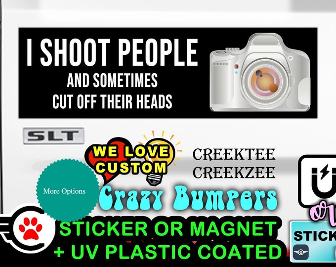 I Shoot People and sometimes cut off their heads Bumper Sticker or Magnet sizes 4"x1.5", 5"x2", 6"x2.5", 8"x2.4", 9"x2.7" or 10"x3" sizes